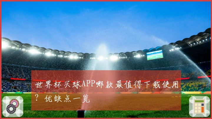 世界杯买球APP哪款最值得下载使用？优缺点一览