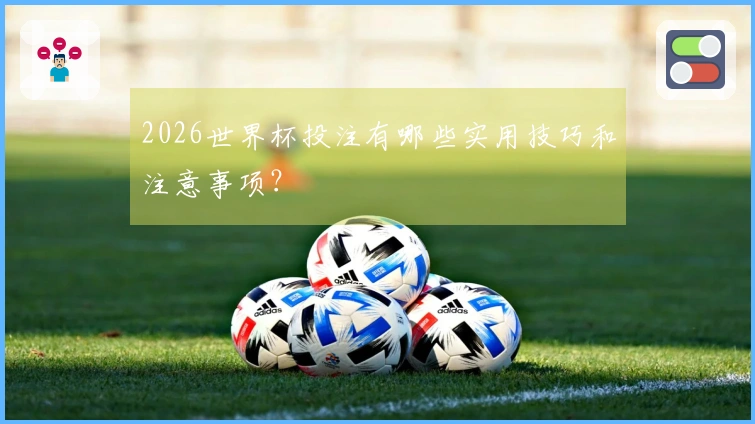 2026世界杯投注有哪些实用技巧和注意事项？