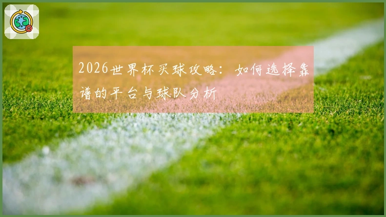 2026世界杯买球攻略：如何选择靠谱的平台与球队分析