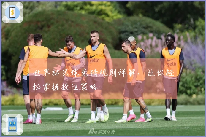世界杯买球竞猜规则详解，让你轻松掌握投注策略